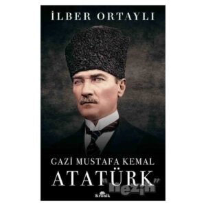Gazi Mustafa Kemal Atatürk - İlber Ortaylı - Kronik Kitap