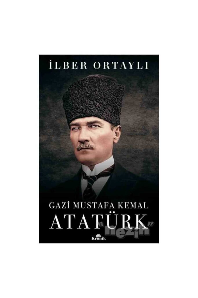 Gazi Mustafa Kemal Atatürk - İlber Ortaylı - Kronik Kitap